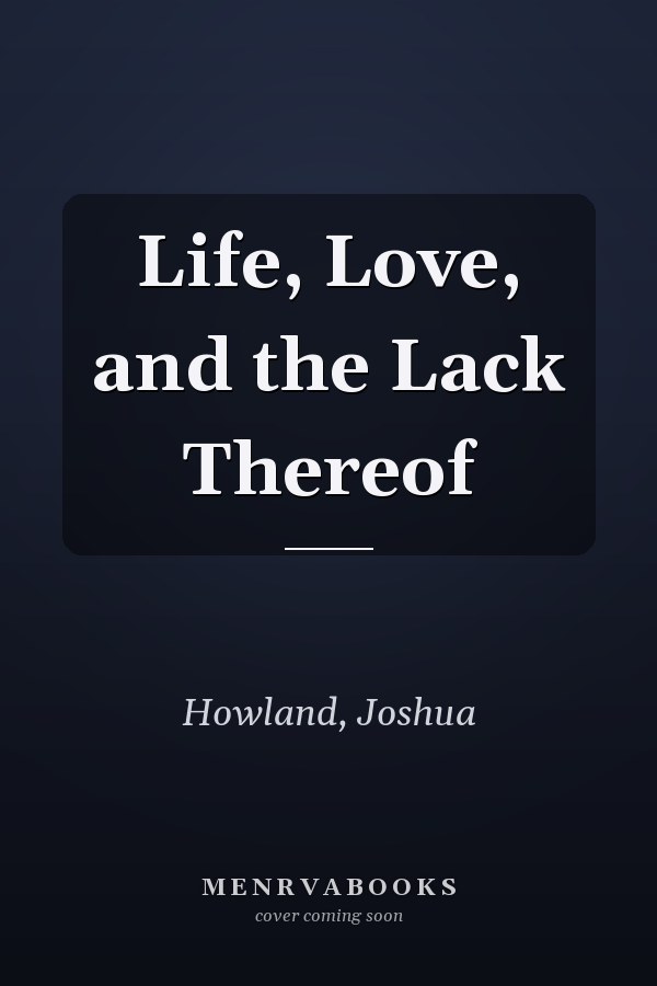 Life, Love, and the Lack Thereof