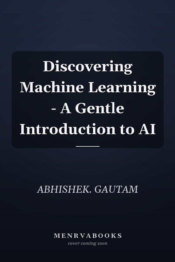 Discovering Machine Learning - A Gentle Introduction to AI