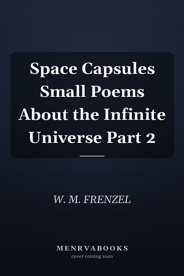 Space Capsules Small Poems About the Infinite Universe Part 2