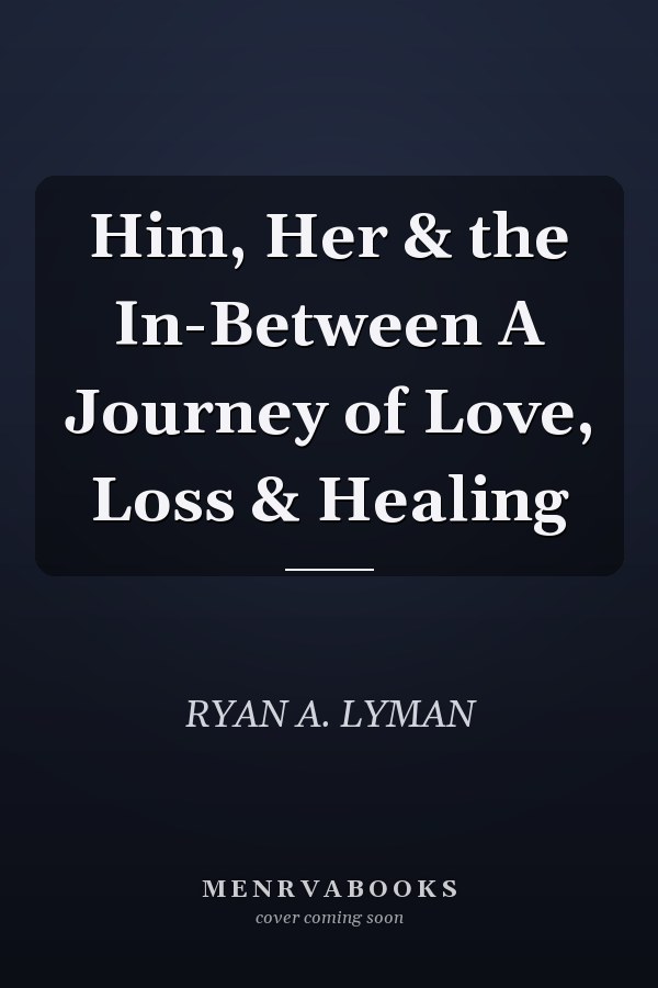 Him, Her & the In-Between A Journey of Love, Loss & Healing