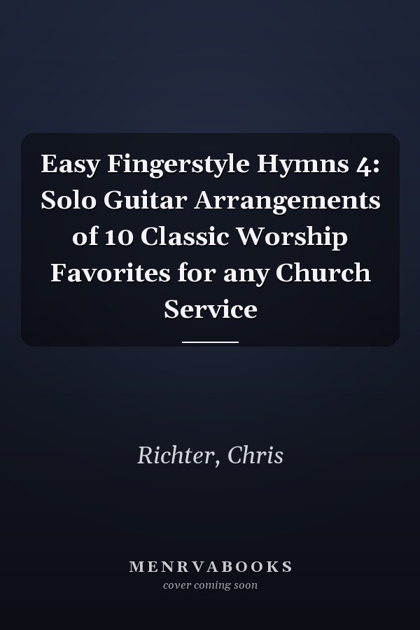 Easy Fingerstyle Hymns 4: Solo Guitar Arrangements of 10 Classic Worship Favorites for any Church Service