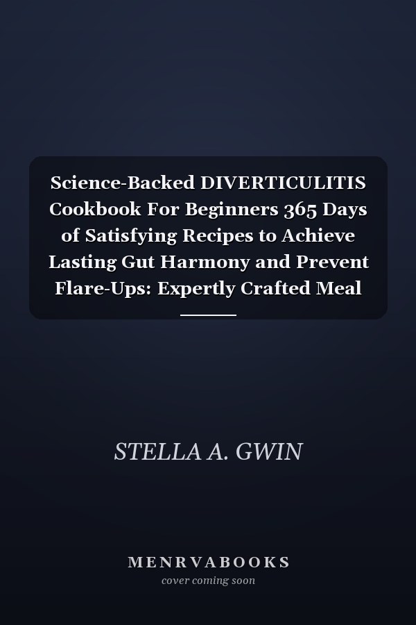 Science-Backed DIVERTICULITIS Cookbook For Beginners 365 Days of Satisfying Recipes to Achieve Lasting Gut Harmony and Prevent Flare-Ups: Expertly Crafted Meal Plans, Lifestyle Tips, and Strategies for Optimal Gut Health Full Color Pictures Included
