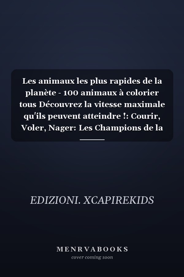 Les animaux les plus rapides de la planète - 100 animaux à colorier tous Découvrez la vitesse maximale qu'ils peuvent atteindre !: Courir, Voler, Nager: Les Champions de la Vitesse dans le Règne Animal !