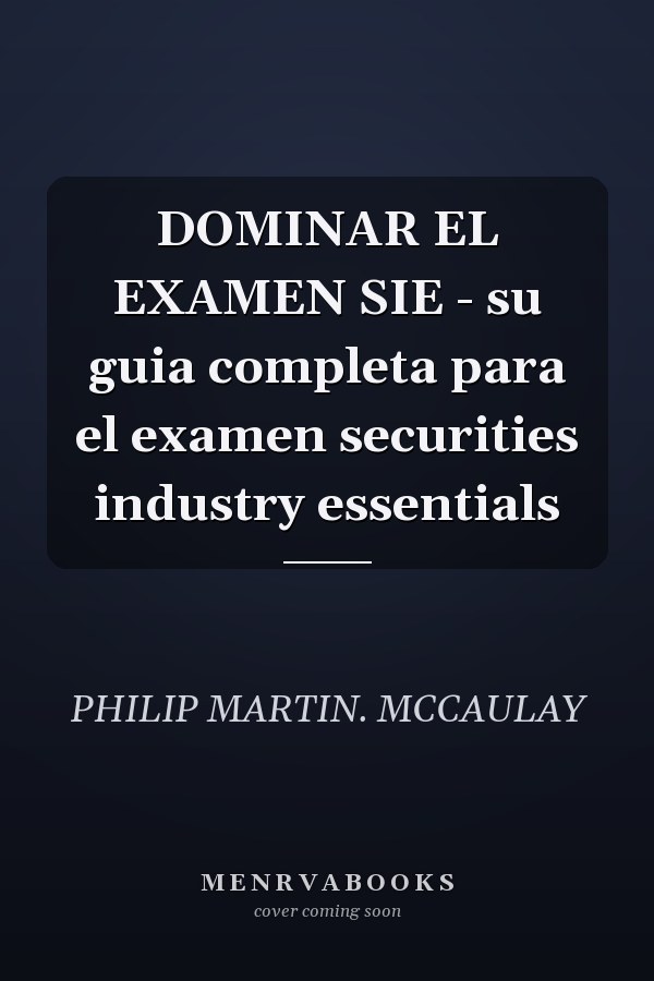 DOMINAR EL EXAMEN SIE - su guia completa para el examen securities industry essentials