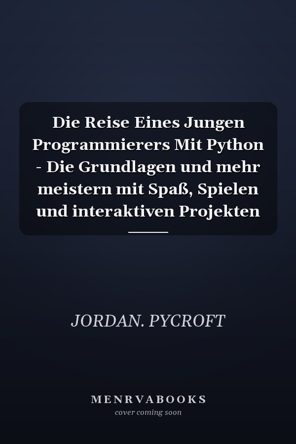 Die Reise Eines Jungen Programmierers Mit Python - Die Grundlagen und mehr meistern mit Spaß, Spielen und interaktiven Projekten