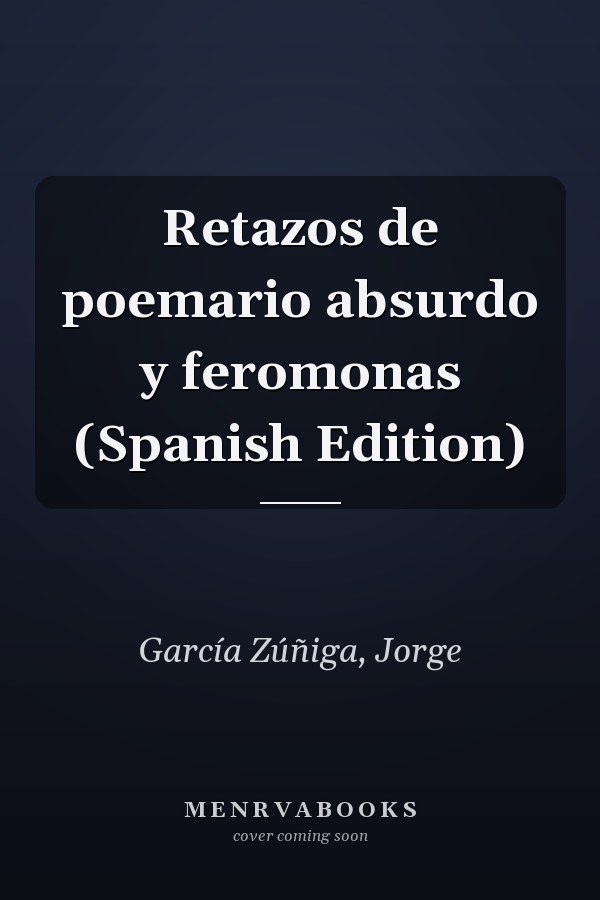 Retazos de poemario absurdo y feromonas (Spanish Edition)