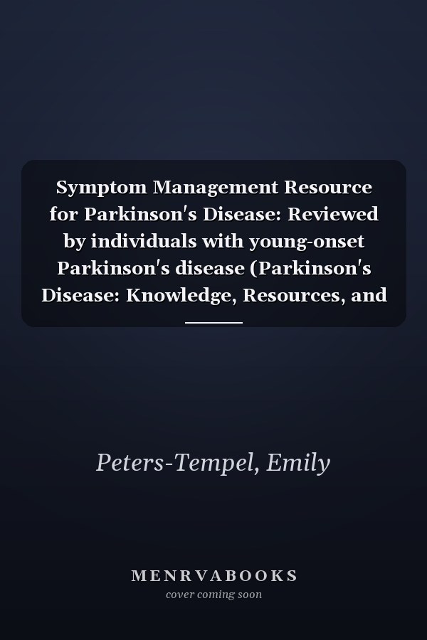 Symptom Management Resource for Parkinson's Disease: Reviewed by individuals with young-onset Parkinson's disease (Parkinson's Disease: Knowledge, Resources, and Symptom Management)