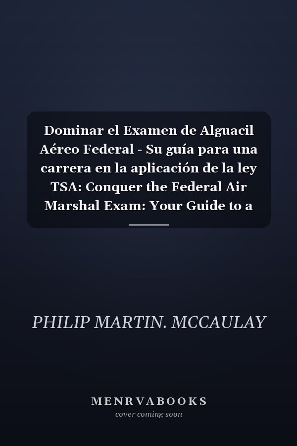 Dominar el Examen de Alguacil Aéreo Federal - Su guía para una carrera en la aplicación de la ley TSA: Conquer the Federal Air Marshal Exam: Your Guide to a Career in TSA Law Enforcement