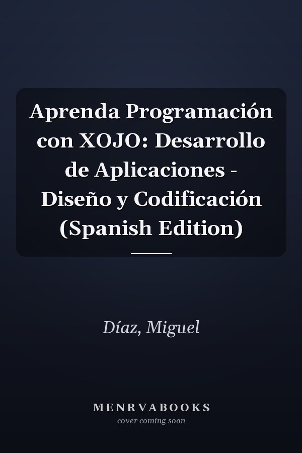 Aprenda Programación con XOJO: Desarrollo de Aplicaciones - Diseño y Codificación (Spanish Edition)