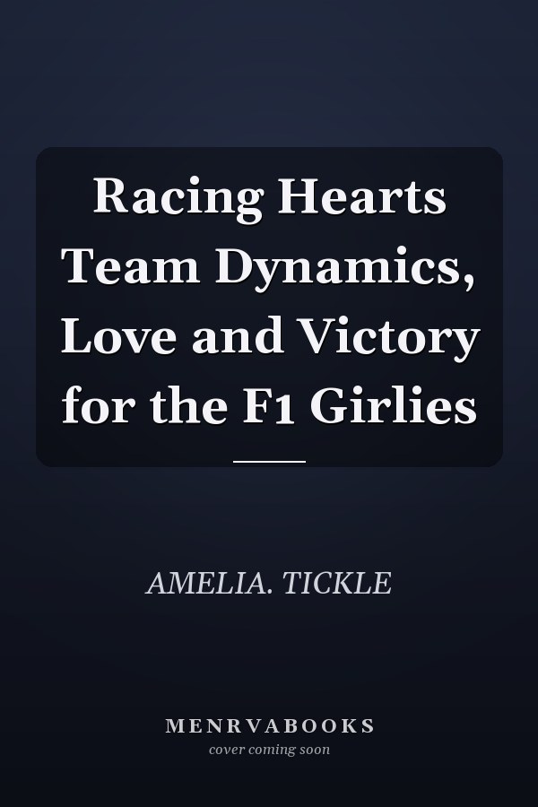Racing Hearts Team Dynamics, Love and Victory for the F1 Girlies