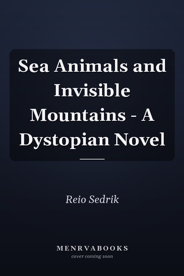 Sea Animals and Invisible Mountains - A Dystopian Novel