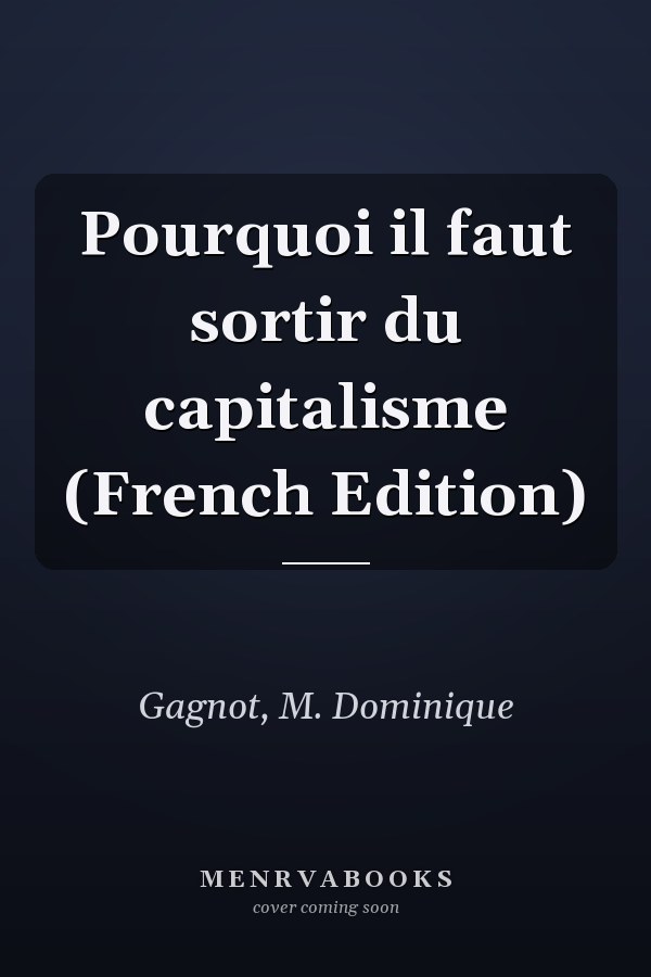 Pourquoi il faut sortir du capitalisme (French Edition)