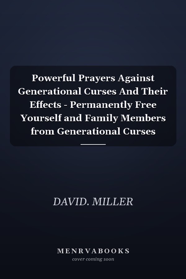 Powerful Prayers Against Generational Curses And Their Effects - Permanently Free Yourself and Family Members from Generational Curses