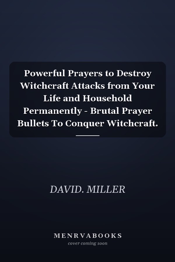 Powerful Prayers to Destroy Witchcraft Attacks from Your Life and Household Permanently - Brutal Prayer Bullets To Conquer Witchcraft.