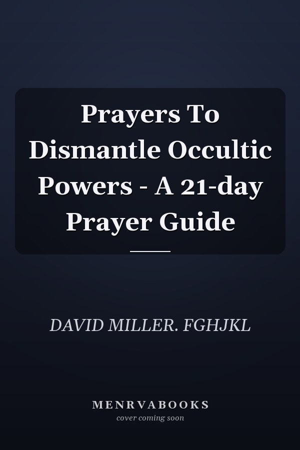 Prayers To Dismantle Occultic Powers - A 21-day Prayer Guide