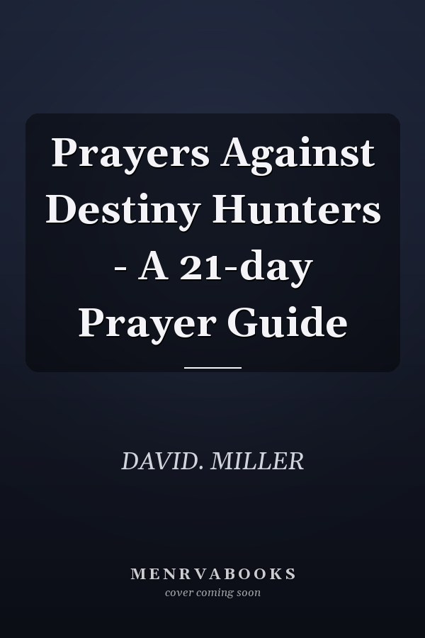 Prayers Against Destiny Hunters - A 21-day Prayer Guide