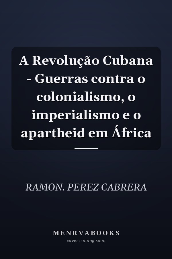 A Revolução Cubana - Guerras contra o colonialismo, o imperialismo e o apartheid em África