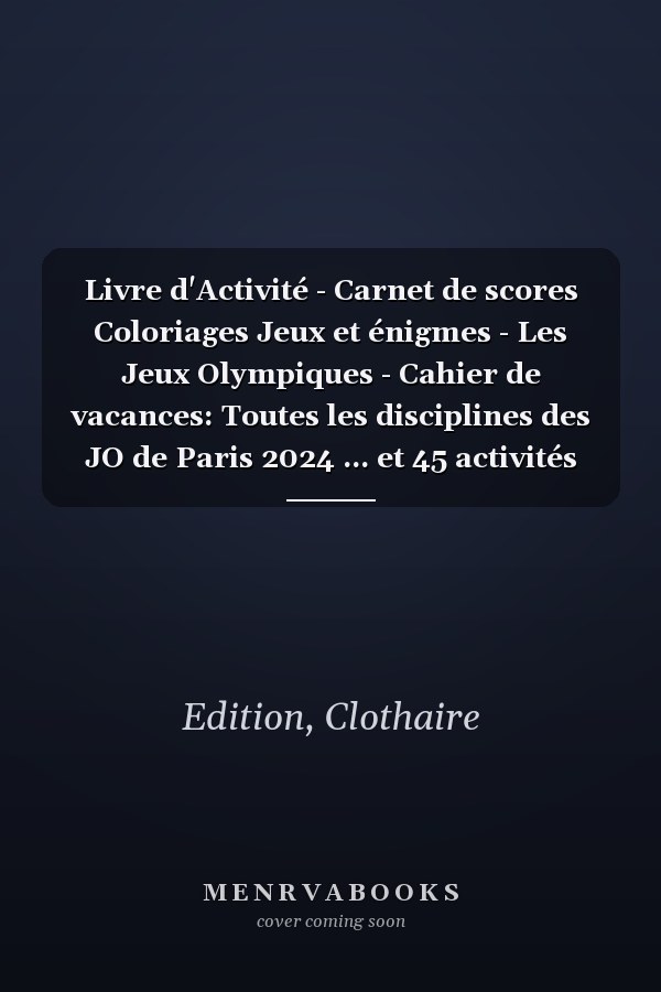 Livre d'Activité - Carnet de scores Coloriages Jeux et énigmes - Les Jeux Olympiques - Cahier de vacances: Toutes les disciplines des JO de Paris 2024 ... et 45 activités exclusives (French Edition)