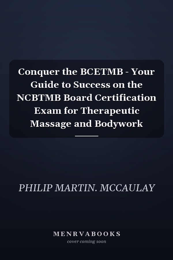 Conquer the BCETMB - Your Guide to Success on the NCBTMB Board Certification Exam for Therapeutic Massage and Bodywork