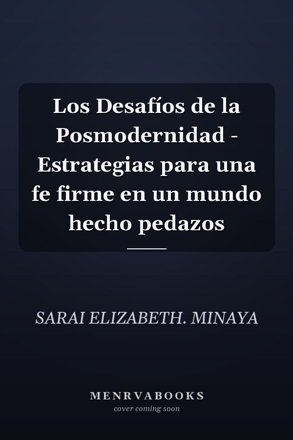 Los Desafíos de la Posmodernidad - Estrategias para una fe firme en un mundo hecho pedazos