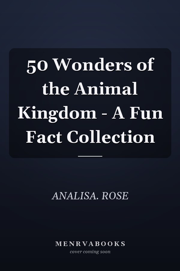 50 Wonders of the Animal Kingdom - A Fun Fact Collection