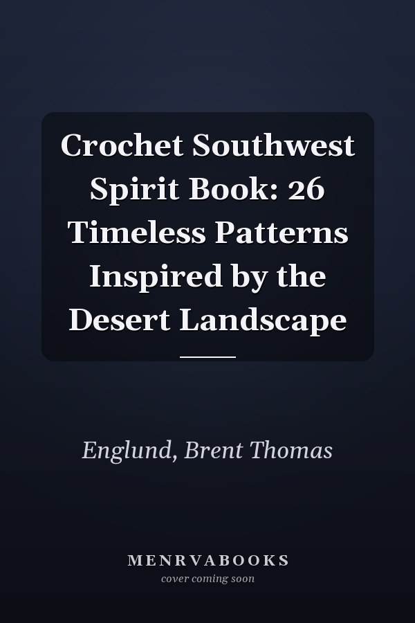 Crochet Southwest Spirit Book: 26 Timeless Patterns Inspired by the Desert Landscape