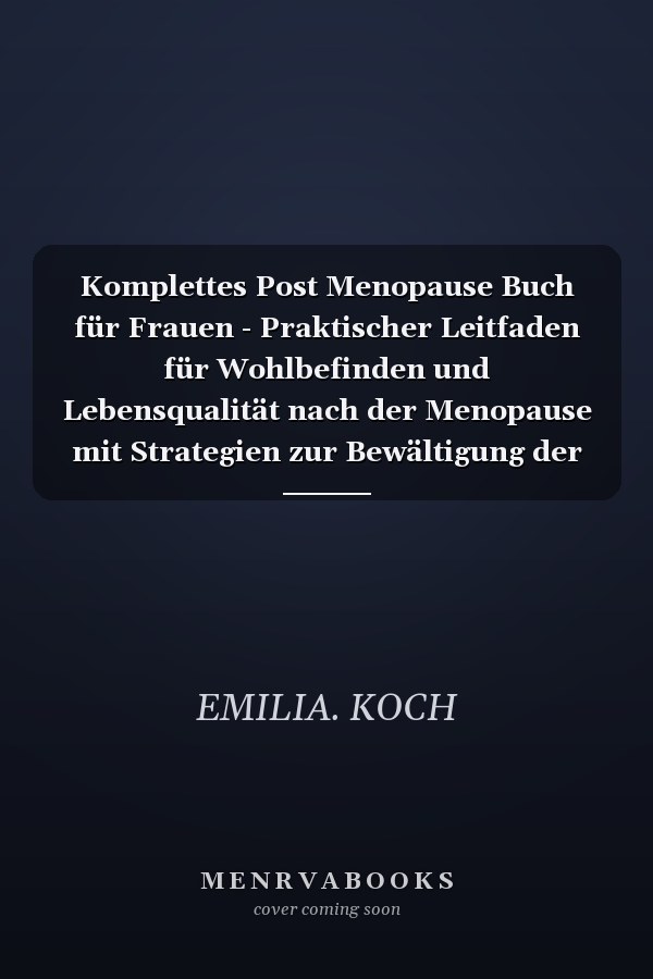 Komplettes Post Menopause Buch für Frauen - Praktischer Leitfaden für Wohlbefinden und Lebensqualität nach der Menopause mit Strategien zur Bewältigung der Symptome, Angstzustände, Depressionen und zur Gewichtskontrolle