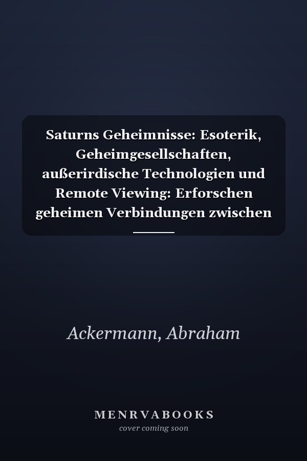 Saturns Geheimnisse: Esoterik, Geheimgesellschaften, außerirdische Technologien und Remote Viewing: Erforschen geheimen Verbindungen zwischen dem ... und Whistleblowern (German Edition)