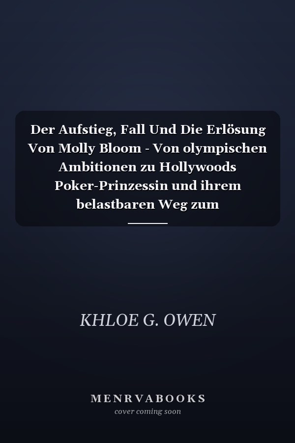 Der Aufstieg, Fall Und Die Erlösung Von Molly Bloom - Von olympischen Ambitionen zu Hollywoods Poker-Prinzessin und ihrem belastbaren Weg zum unternehmerischen Triumph