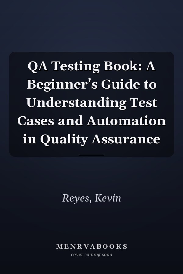 QA Testing Book: A Beginner’s Guide to Understanding Test Cases and Automation in Quality Assurance