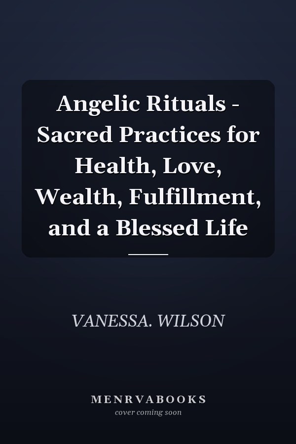 Angelic Rituals - Sacred Practices for Health, Love, Wealth, Fulfillment, and a Blessed Life