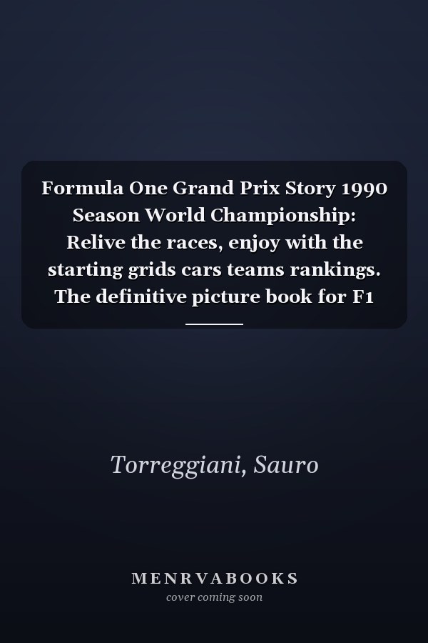 Formula One Grand Prix Story 1990 Season World Championship: Relive the races, enjoy with the starting grids cars teams rankings. The definitive picture book for F1 enthusiasts