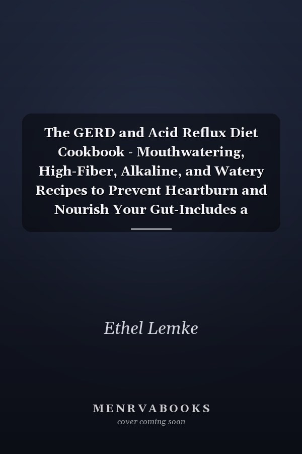 The GERD and Acid Reflux Diet Cookbook - Mouthwatering, High-Fiber, Alkaline, and Watery Recipes to Prevent Heartburn and Nourish Your Gut-Includes a 60-Day Meal Plan for All Stages