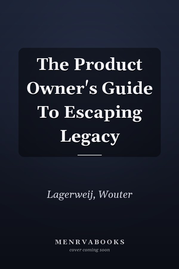The Product Owner's Guide To Escaping Legacy