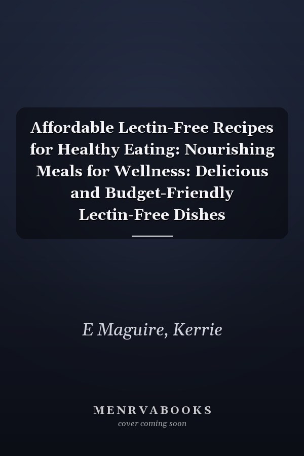 Affordable Lectin-Free Recipes for Healthy Eating: Nourishing Meals for Wellness: Delicious and Budget-Friendly Lectin-Free Dishes