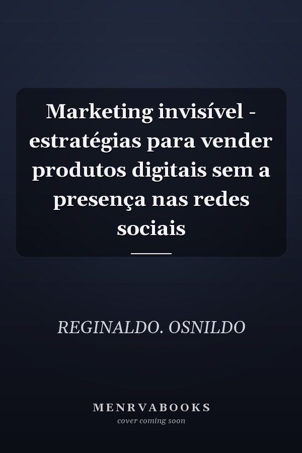 Marketing invisível - estratégias para vender produtos digitais sem a presença nas redes sociais