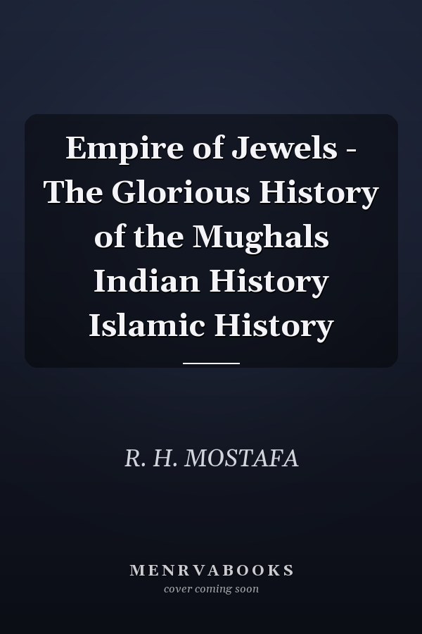 Empire of Jewels - The Glorious History of the Mughals Indian History Islamic History