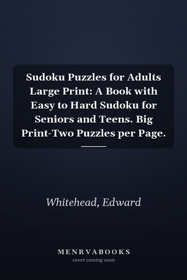Sudoku Puzzles for Adults Large Print: A Book with Easy to Hard Sudoku for Seniors and Teens. Big Print-Two Puzzles per Page.
