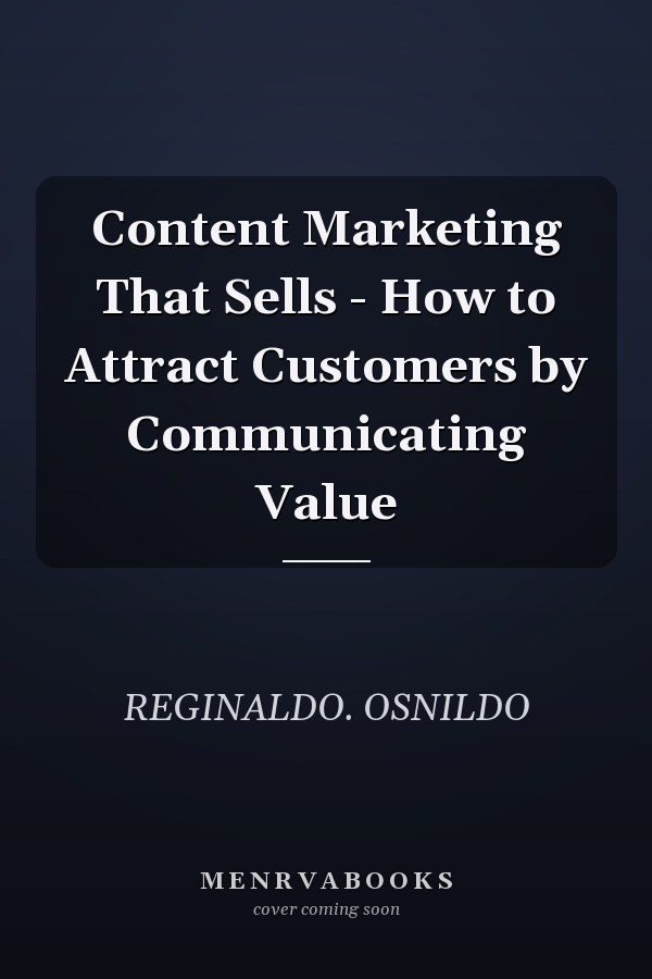 Content Marketing That Sells - How to Attract Customers by Communicating Value