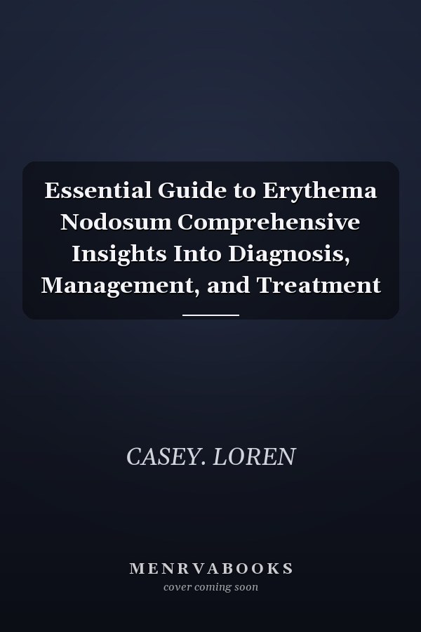 Essential Guide to Erythema Nodosum Comprehensive Insights Into Diagnosis, Management, and Treatment