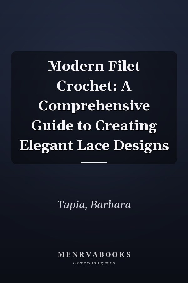 Modern Filet Crochet: A Comprehensive Guide to Creating Elegant Lace Designs