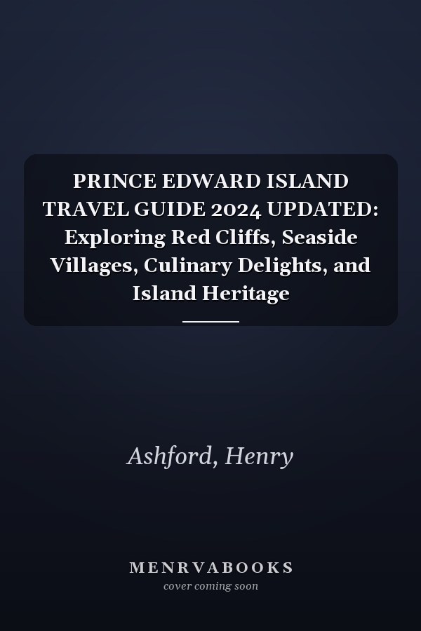 PRINCE EDWARD ISLAND TRAVEL GUIDE 2024 UPDATED: Exploring Red Cliffs, Seaside Villages, Culinary Delights, and Island Heritage