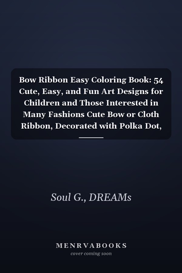 Bow Ribbon Easy Coloring Book: 54 Cute, Easy, and Fun Art Designs for Children and Those Interested in Many Fashions Cute Bow or Cloth Ribbon, Decorated with Polka Dot, Cherry, Disco, Daisy, and Gem.