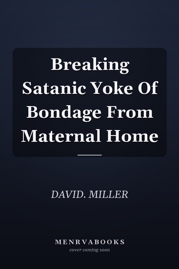 Breaking Satanic Yoke Of Bondage From Maternal Home