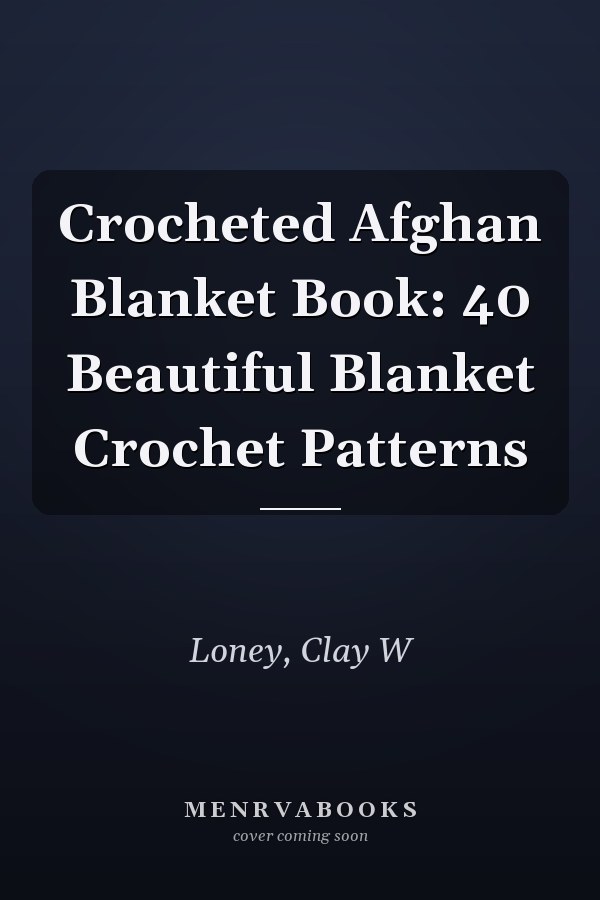Crocheted Afghan Blanket Book: 40 Beautiful Blanket Crochet Patterns