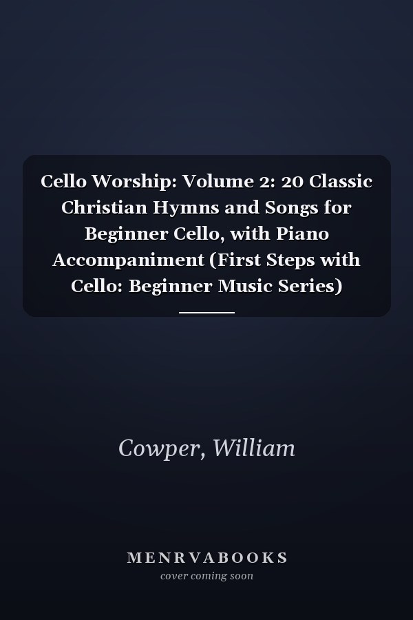 Cello Worship: Volume 2: 20 Classic Christian Hymns and Songs for Beginner Cello, with Piano Accompaniment (First Steps with Cello: Beginner Music Series)