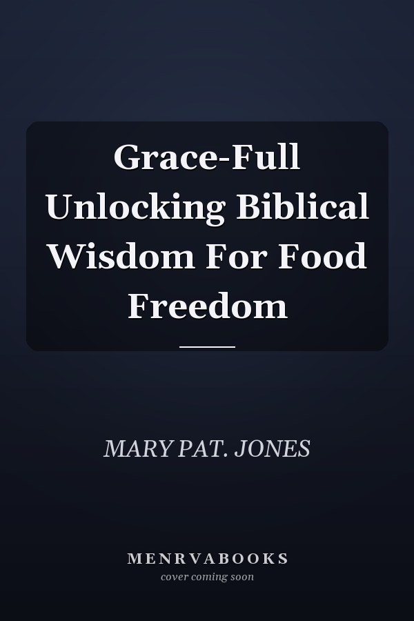 Grace-Full Unlocking Biblical Wisdom For Food Freedom