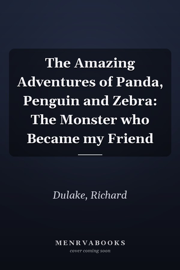 The Amazing Adventures of Panda, Penguin and Zebra: The Monster who Became my Friend