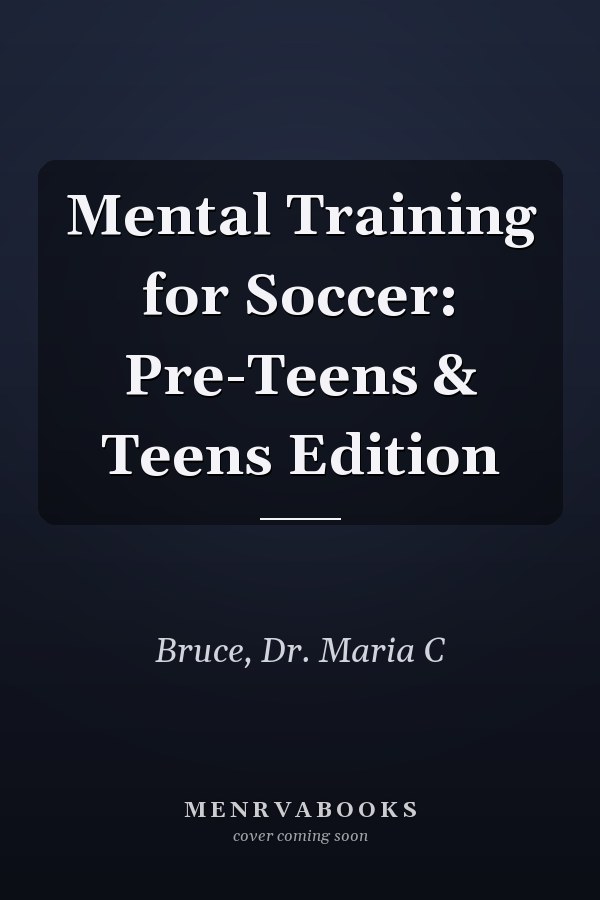 Mental Training for Soccer: Pre-Teens & Teens Edition