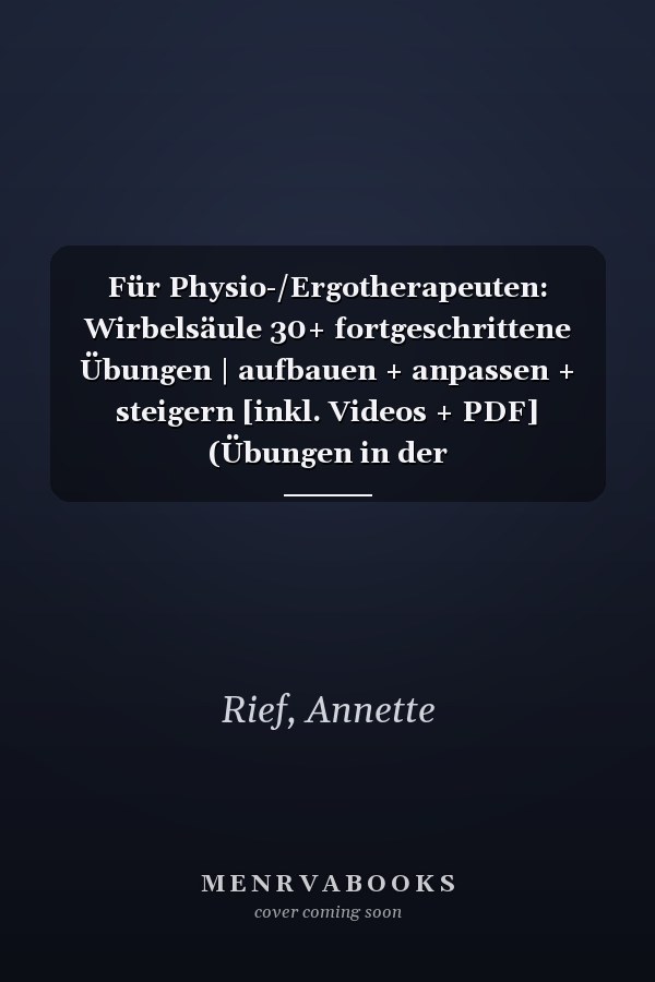 Für Physio-/Ergotherapeuten: Wirbelsäule 30+ fortgeschrittene Übungen | aufbauen + anpassen + steigern [inkl. Videos + PDF] (Übungen in der Physio-/Ergotherapie) (German Edition)